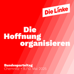 Der Claim "Die Hoffnung organisieren" auf rotem Untergrund. Unten Links der Schriftzug "Bundesparteitag. Chemnitz 9./10. Mai 2025". Oben rechts ist das Die-Linke-Logo platziert.